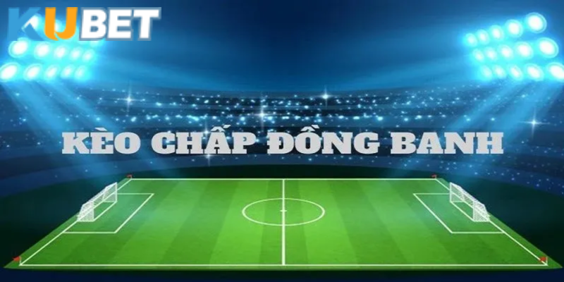 Giới thiệu tổng quan về kèo đồng banh Kubet