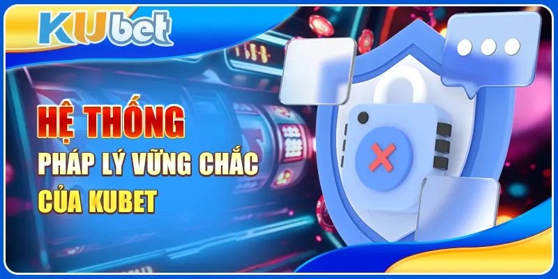 Hệ thống pháp lý vững chắc của KUBET